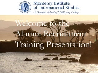 Welcome to the
Alumni Recruitment
Training Presentation!
 