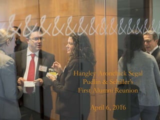 Hangley Aronchick Segal
Pudlin & Schiller’s
First Alumni Reunion
April 6, 2016
 