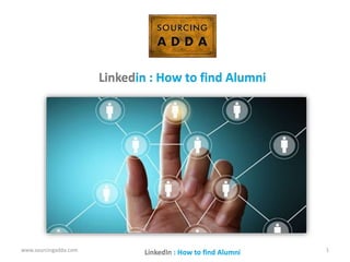 www.sourcingadda.com 1
Linkedin : How to find Alumni
LinkedIn : How to find Alumni
 