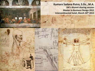 Kumara&Sadana&Putra,&S.Ds.,&M.A.&
           DA’s&Alumni&sharing&session&
         Master&in&Business&Design&2012&
 Intercon?nental&hotel,&March&24th&2013&
 