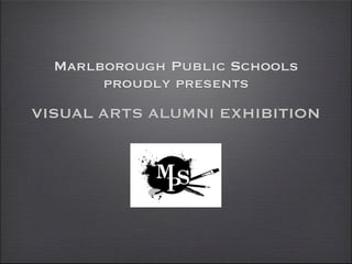 Marlborough Public Schools
       proudly presents
VISUAL ARTS ALUMNI EXHIBITION
 