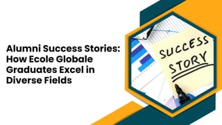 Alumni Success Stories:
How Ecole Globale
Graduates Excel in
Diverse Fields
 