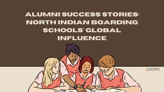 Alumni Success Stories:
North Indian Boarding
Schools' Global
Influence
 