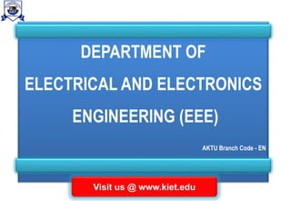 DEPARTMENT OF
ELECTRICAL AND ELECTRONICS
ENGINEERING (EEE)
AKTU Branch Code - EN
Visit us @ www.kiet.edu
 