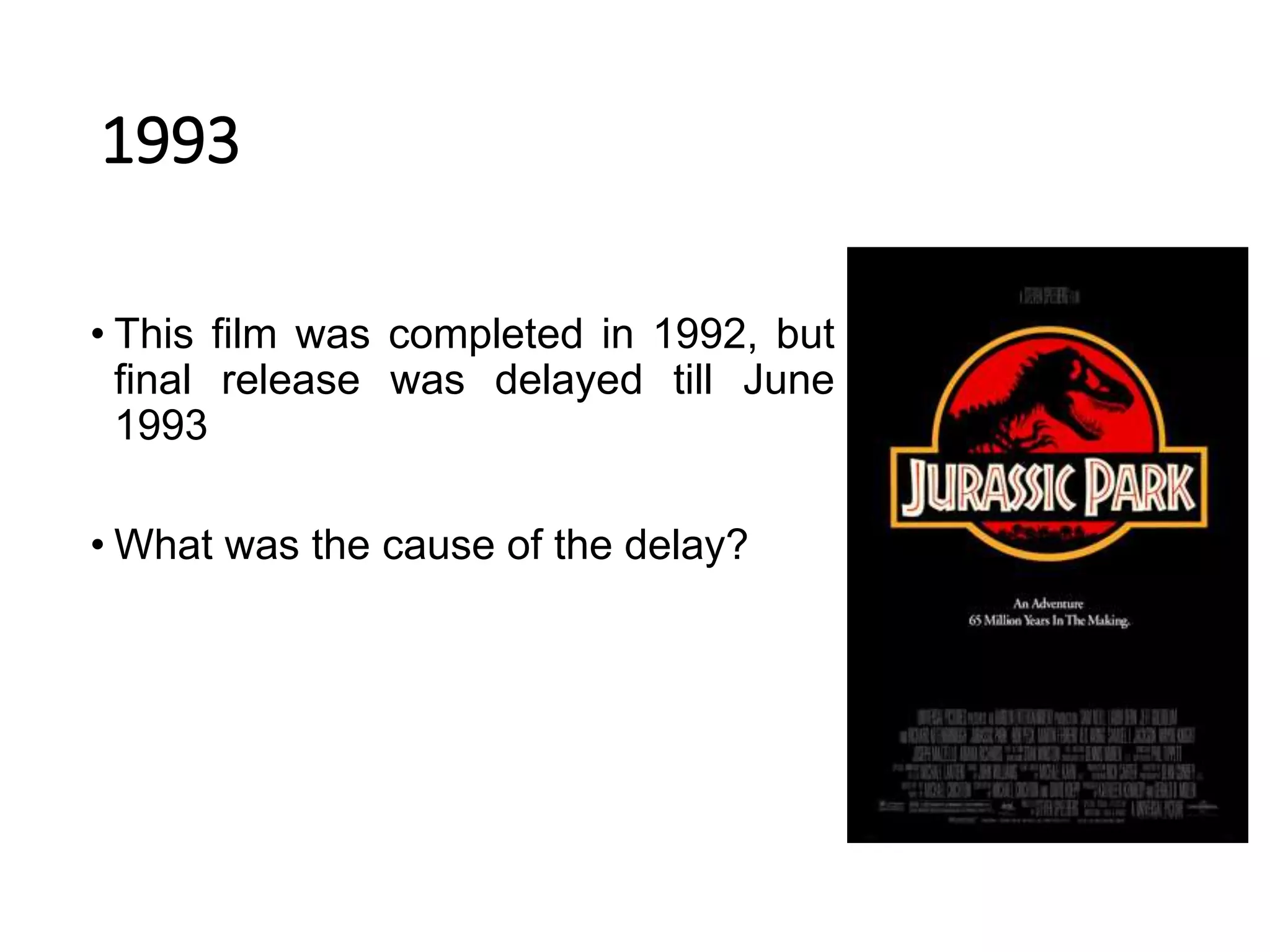 1993
• This film was completed in 1992, but
final release was delayed till June
1993
• What was the cause of the delay?
 