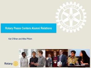 Rotary Peace Centers Alumni Relations
Kat O’Brien and Mike Pfriem
 