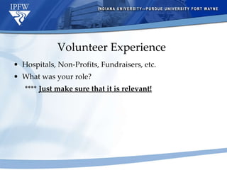 Volunteer Experience Hospitals, Non-Profits, Fundraisers, etc. What was your role? ****  Just make sure that it is relevant! 