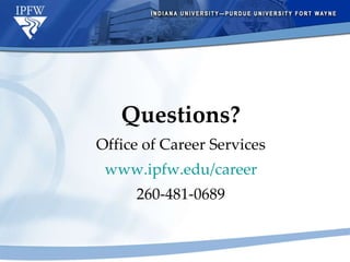 Questions? Office of Career Services www.ipfw.edu/career 260-481-0689 