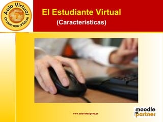 www.aulavirtualperu.pe El Estudiante Virtual (Características) 