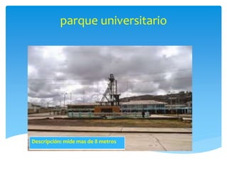 parque universitario 
Descripción: mide mas de 8 metros 
