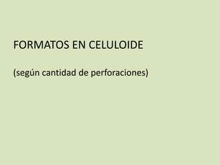 FORMATOS EN CELULOIDE
(según cantidad de perforaciones)

 