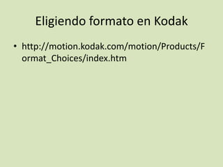 Eligiendo formato en Kodak
• http://motion.kodak.com/motion/Products/F
ormat_Choices/index.htm

 