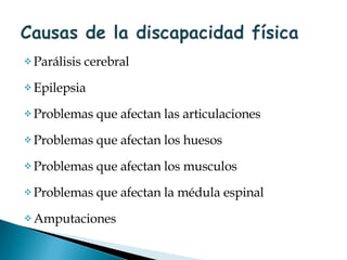 Parálisis cerebral Epilepsia Problemas que afectan las articulaciones Problemas que afectan los huesos Problemas que afectan los musculos Problemas que afectan la médula espinal Amputaciones  