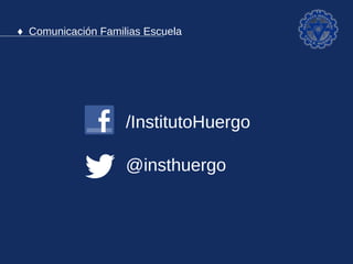 ♦ Comunicación Familias Escuela




                    /InstitutoHuergo

                    @insthuergo
 
