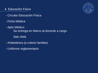 ♦ Educación Física

- Circular Educación Física
- Ficha Médica
- Apto Médico:
      Se entrega en Marzo al docente a cargo
      Sitio Web
- Antitetánica (a criterio familiar)
- Uniforme reglamentario
 