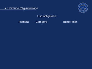♦ Uniforme Reglamentario

                       Uso obligatorio.
          Remera      Campera             Buzo Polar
 