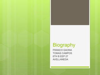 Biography
FRANCO GAONA
TOMAS CAMPOS
6TH B EEP 27
AVELLANEDA
 