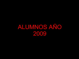 Alumnos año 2009 ALUMNOS AÑO 2009 