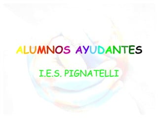 ALUMNOS AYUDANTES

   I.E.S. PIGNATELLI
 