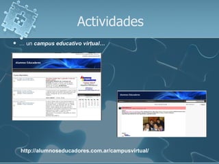 Actividades
   … un campus educativo virtual…




    http://alumnoseducadores.com.ar/campusvirtual/
 