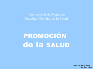 Universidad de Mendoza Facultad Ciencias de la Salud   UM – Cat. Epi. y Demo.  Od. .San. y Epi . PROMOCIÓN   de la  SALUD 