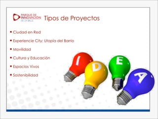 Tipos de Proyectos

 Ciudad en Red

 Experiencie City: Utopía del Barrio

 Movilidad

 Cultura y Educación

 Espacios Vivos

 Sostenibilidad
 