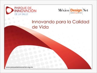 Innovando para la Calidad
                           de Vida




www.parquedeinnovacion.org.mx
 