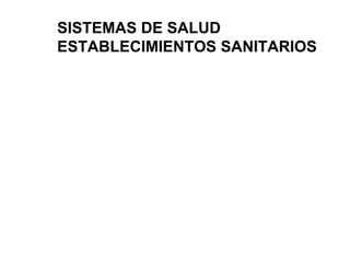SISTEMAS DE SALUD ESTABLECIMIENTOS SANITARIOS 