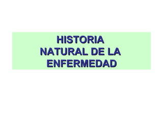HISTORIA  NATURAL DE LA  ENFERMEDAD 
