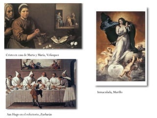 Cristo en casa de Marta y María, Velázquez Inmaculada, Murillo San Hugo en el refectorio, Zurbarán 