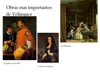 Obras mas importantes de Velázquez El aguador de Sevilla Las Meninas La dama del abanico 
