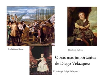 Rendición de Breda El niño de Vallecas El príncipe Felipe Próspero Obras mas importantes de Diego Velázquez 