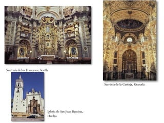 San Luis de los Franceses, Sevilla Sacristía de la Cartuja, Granada Iglesia de San Juan Bautista, Huelva 