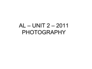 AL – UNIT 2 – 2011 PHOTOGRAPHY 