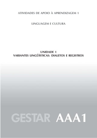 ATIVIDADES DE APOIO À APRENDIZAGEM 1


           LINGUAGEM E CULTURA




                UNIDADE 1
VARIANTES LINGÜÍSTICAS: DIALETOS E REGISTROS
 