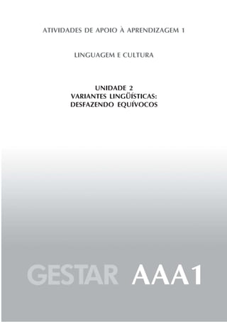 ATIVIDADES DE APOIO À APRENDIZAGEM 1


       LINGUAGEM E CULTURA



            UNIDADE 2
      VARIANTES LINGÜÍSTICAS:
      DESFAZENDO EQUÍVOCOS
 