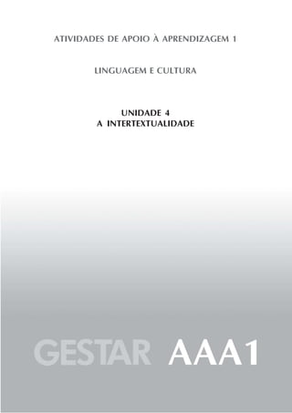 ATIVIDADES DE APOIO À APRENDIZAGEM 1


       LINGUAGEM E CULTURA



             UNIDADE 4
        A INTERTEXTUALIDADE
 