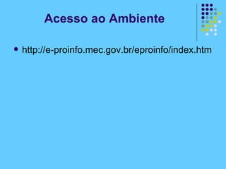 Acesso ao Ambiente http://e-proinfo.mec.gov.br/eproinfo/index.htm 