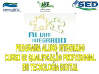 PROGRAMA ALUNO INTEGRADO CURSO DE QUALIFICAÇÃO PROFISSIONAL  EM TECNOLOGIA DIGITAL 