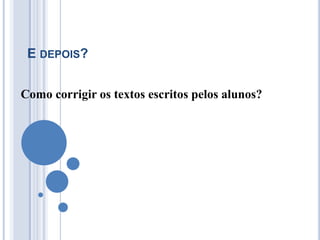 E DEPOIS?


Como corrigir os textos escritos pelos alunos?
 