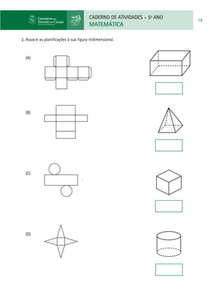 CADERNO DE ATIVIDADES – 5o
ANO
MATEMÁTICA
19
(A)				
(B)			
(C)			
(D)	
2. Associe as planificações à sua figura tridimensional.
 