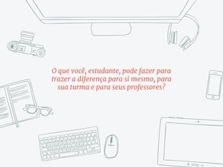 O que você, estudante, pode fazer para
trazer a diferença para si mesmo, para
sua turma e para seus professores?
 