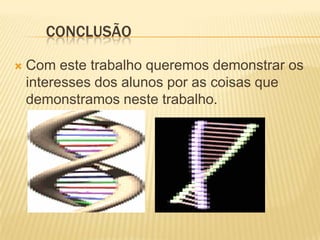 	ConclusãoCom este trabalho queremos demonstrar os interesses dos alunos por as coisas que demonstramos neste trabalho.  