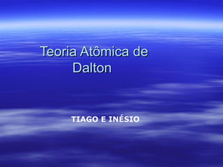 Teoria Atômica de Dalton  TIAGO E INÉSIO 