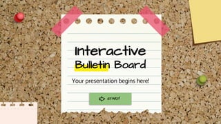Interactive
Bulletin Board
Your presentation begins here!
START!
 