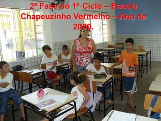 2ª Fase do 1º Ciclo – Escola
Chapeuzinho Vermelho – Ano de
2009.
 