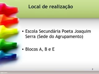 • Escola Secundária Poeta Joaquim
Serra (Sede do Agrupamento)
• Blocos A, B e E
2
Local de realização
 