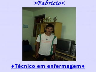 >Fabrício< ♦ Técnico em enfermagem♦ 