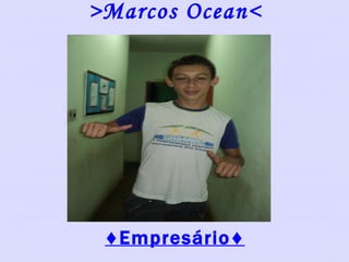 >Marcos Ocean< ♦ Empresário♦ 
