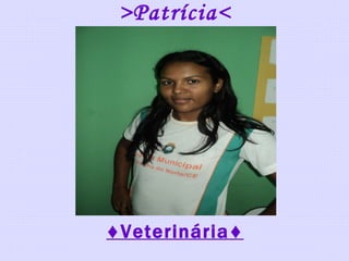 >Patrícia< ♦ Veterinária♦ 